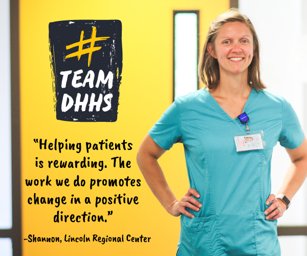 “Helping patients is rewarding. The work we do promotes change in a positive direction.” - Shannon, Lincoln Regional Center