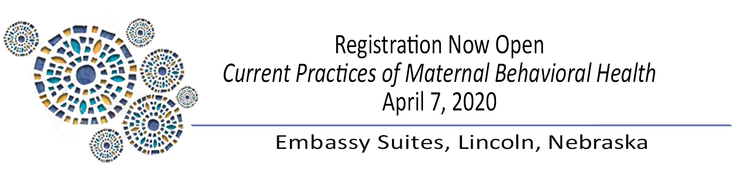 Registration Now Open - Current Practices of Maternal Behavioral Health - April 7, 2020 - Embassy Suites, Lincoln, Nebraska