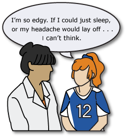 young athlete talking to medical professional: "I’m so edgy. If I could just sleep, or my headache would lay off . . .  I canâ€™t think." 